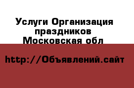 Услуги Организация праздников. Московская обл.